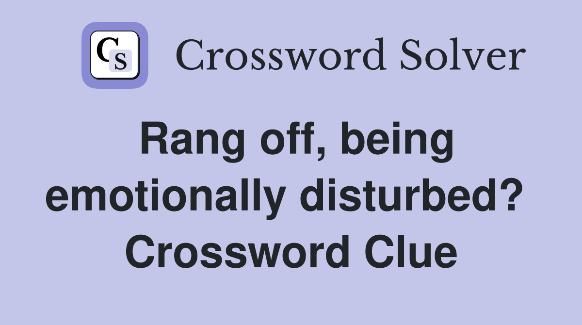 Rang off, being emotionally disturbed?  Crossword Clue