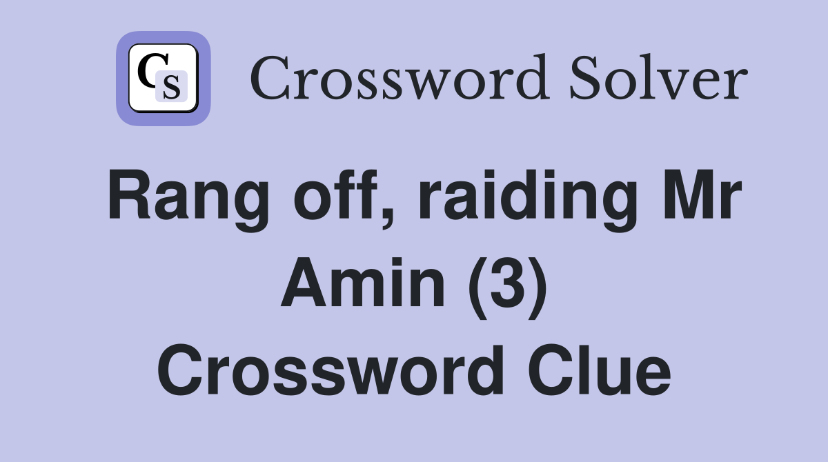Rang off, raiding Mr Amin (3) Crossword Clue