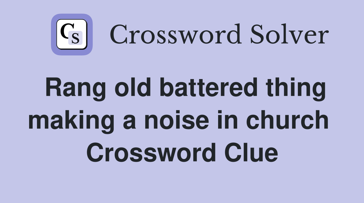 Rang old battered thing making a noise in church  Crossword Clue