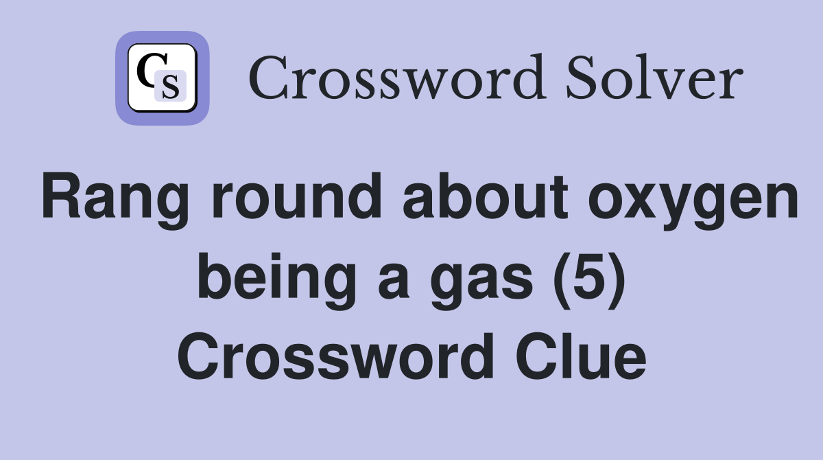 Rang round about oxygen being a gas (5) Crossword Clue