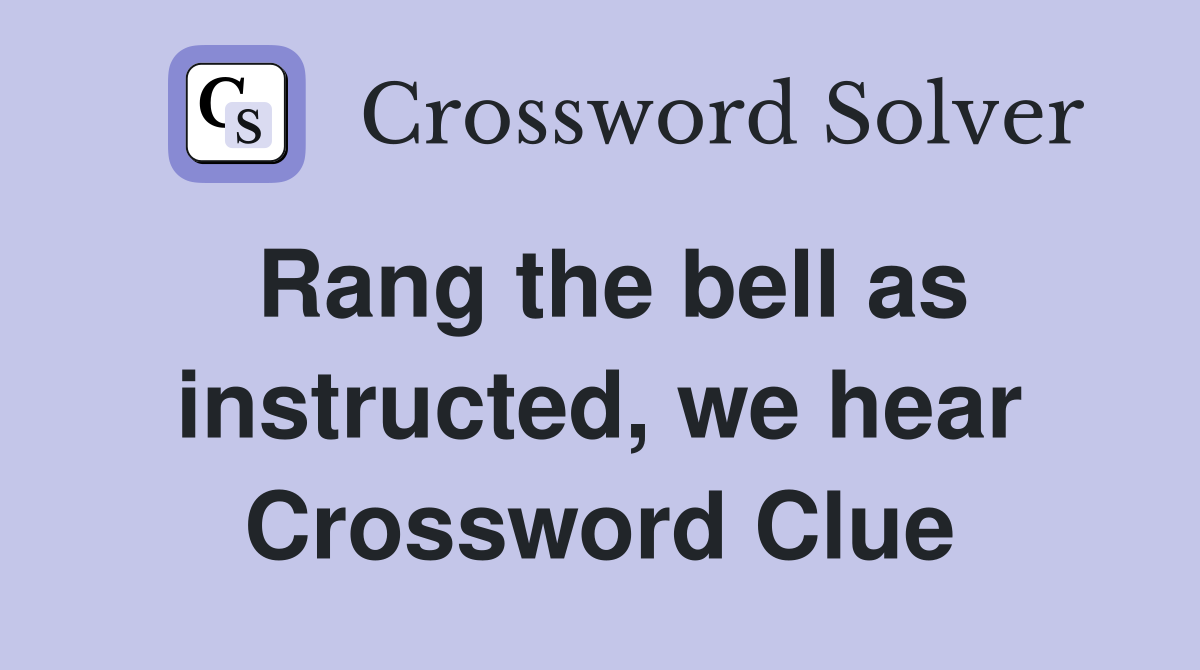 Rang the bell as instructed, we hear Crossword Clue