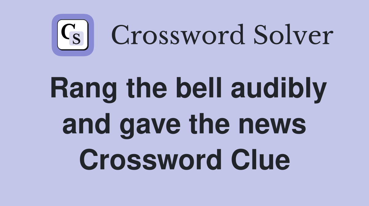 Rang the bell audibly and gave the news Crossword Clue