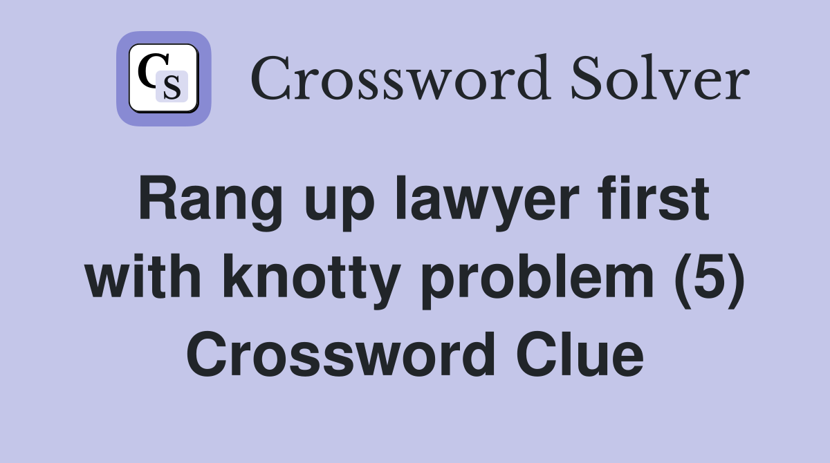 Rang up lawyer first with knotty problem (5) Crossword Clue