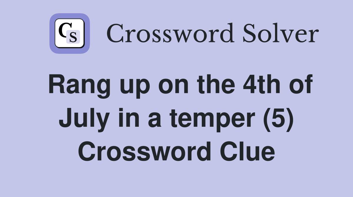 Rang up on the 4th of July in a temper (5) Crossword Clue