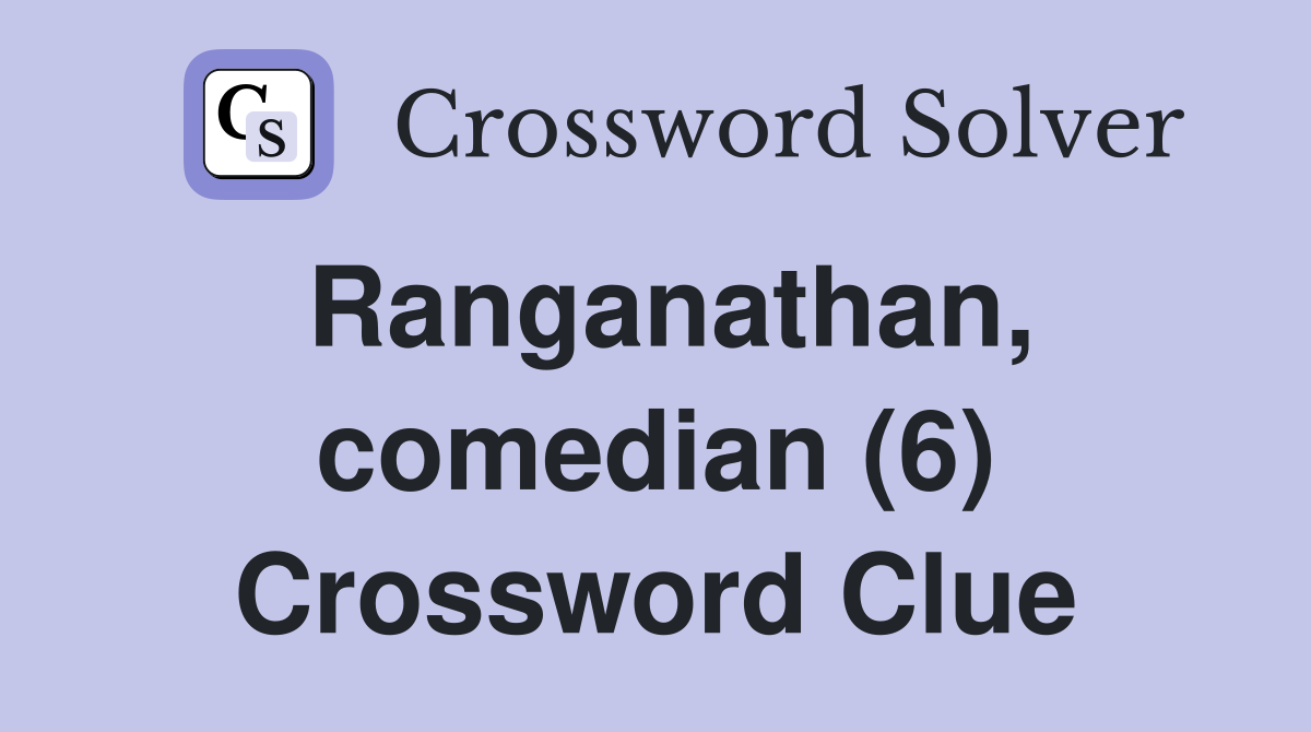 Ranganathan, comedian (6) Crossword Clue