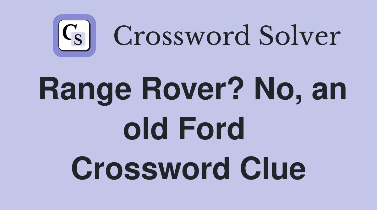 Range Rover? No, an old Ford  Crossword Clue