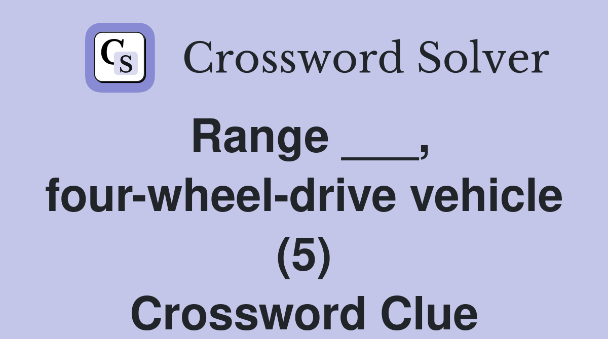 Range ___, four-wheel-drive vehicle (5) Crossword Clue