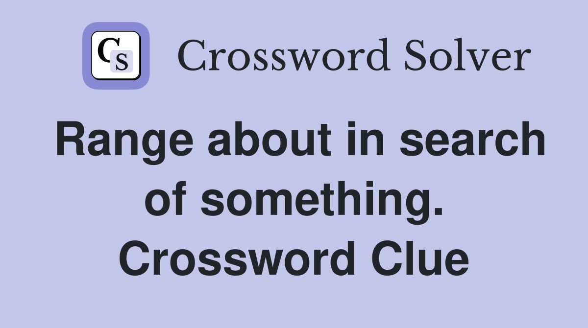 Range about in search of something. Crossword Clue