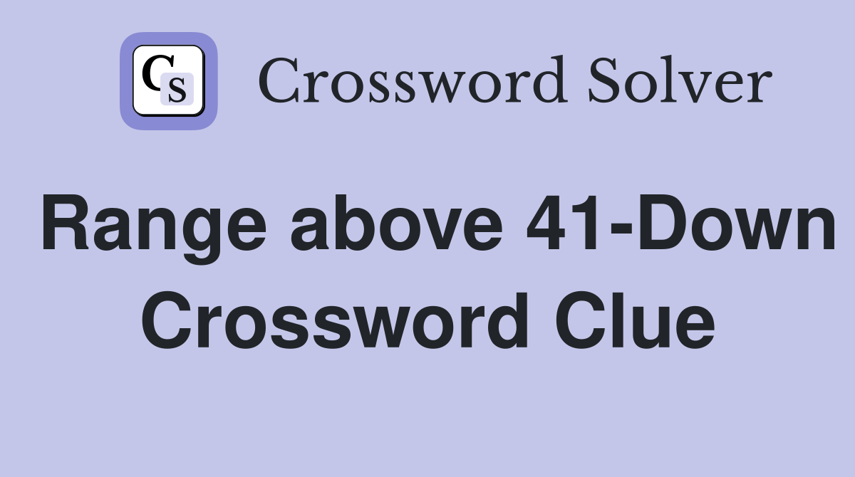 Range above 41-Down Crossword Clue