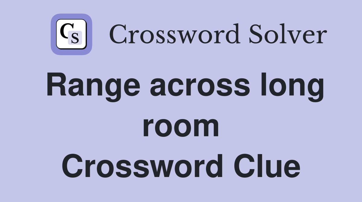 Range across long room Crossword Clue