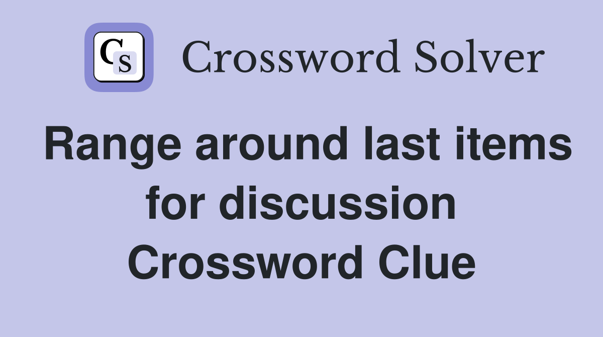 Range around last items for discussion Crossword Clue