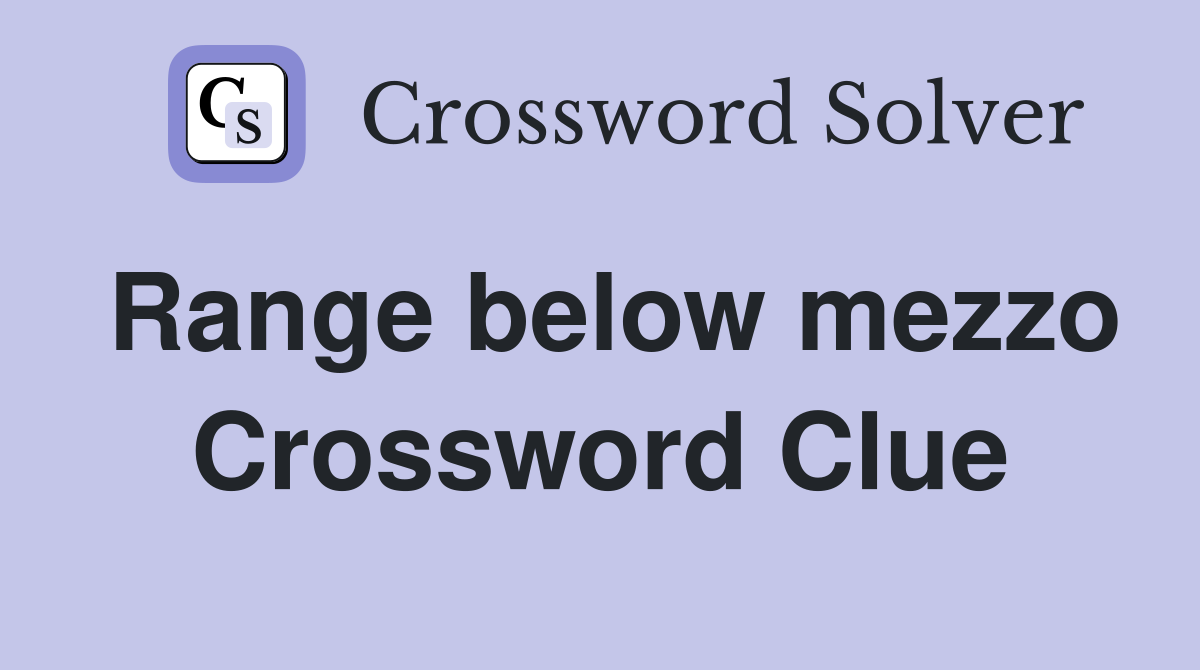 Range below mezzo Crossword Clue
