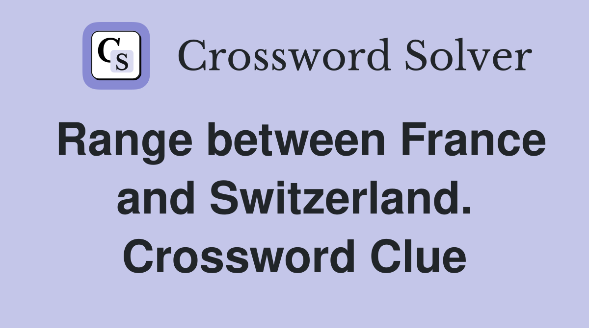 Range between France and Switzerland. Crossword Clue