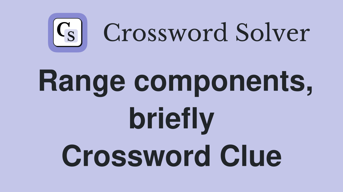 Range components, briefly Crossword Clue