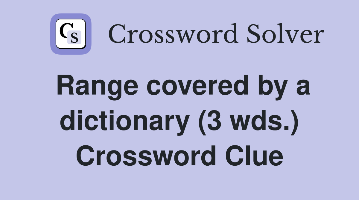 Range covered by a dictionary (3 wds.) Crossword Clue