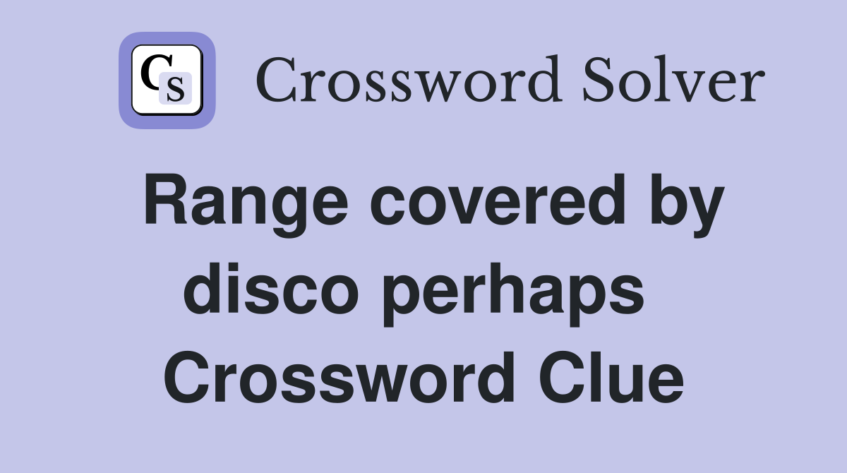Range covered by disco perhaps  Crossword Clue