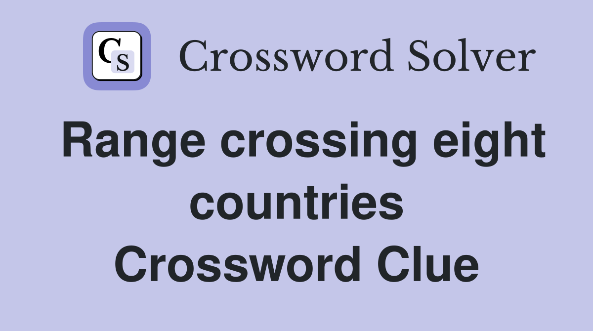 Range crossing eight countries Crossword Clue