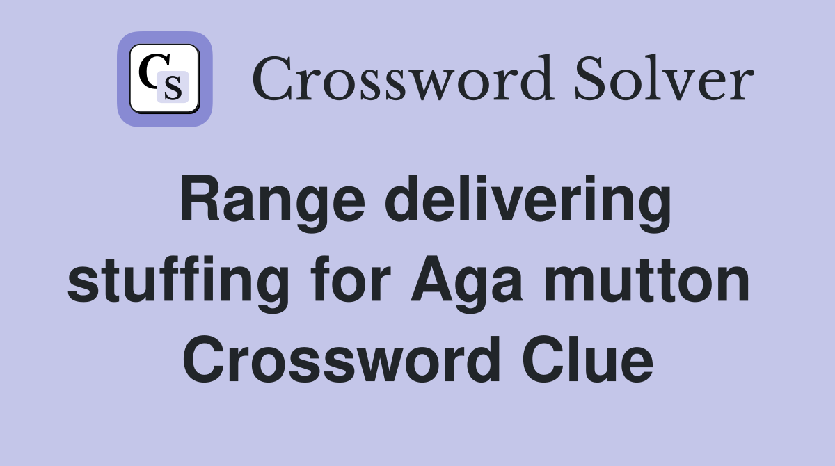 Range delivering stuffing for Aga mutton  Crossword Clue