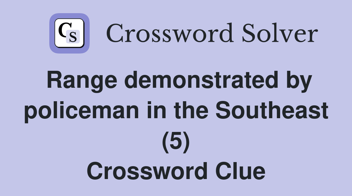 Range demonstrated by policeman in the Southeast (5) Crossword Clue