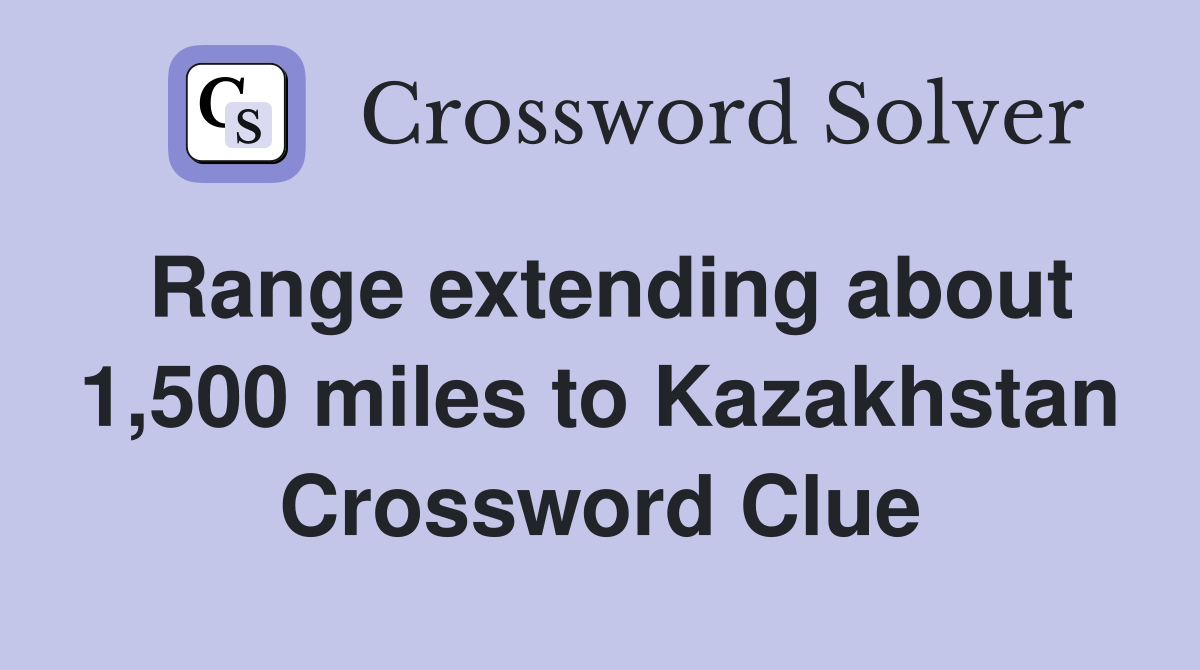 Range extending about 1,500 miles to Kazakhstan Crossword Clue