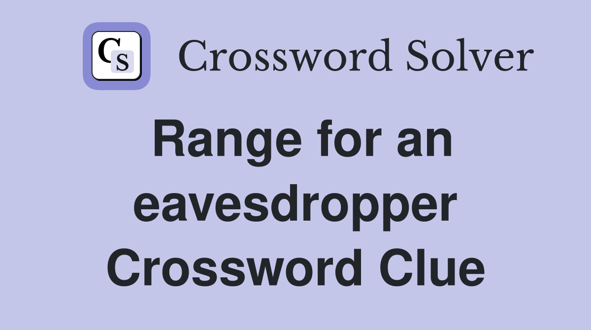 Range for an eavesdropper Crossword Clue