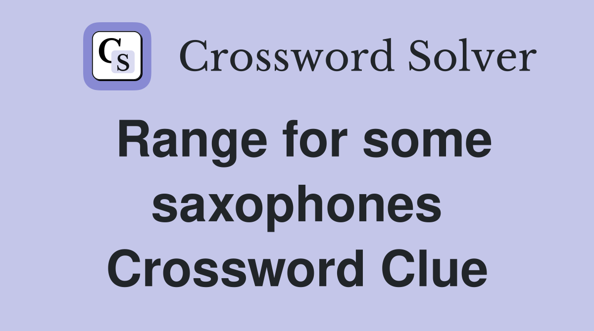 Range for some saxophones Crossword Clue
