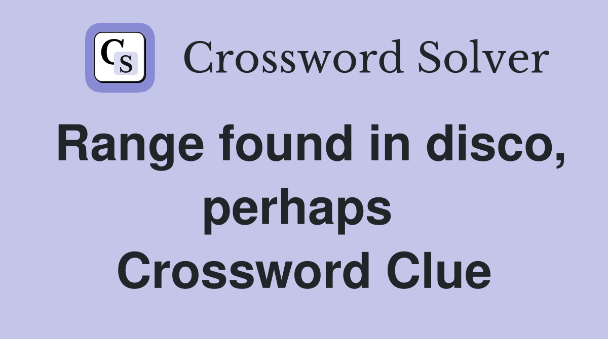 Range found in disco, perhaps  Crossword Clue