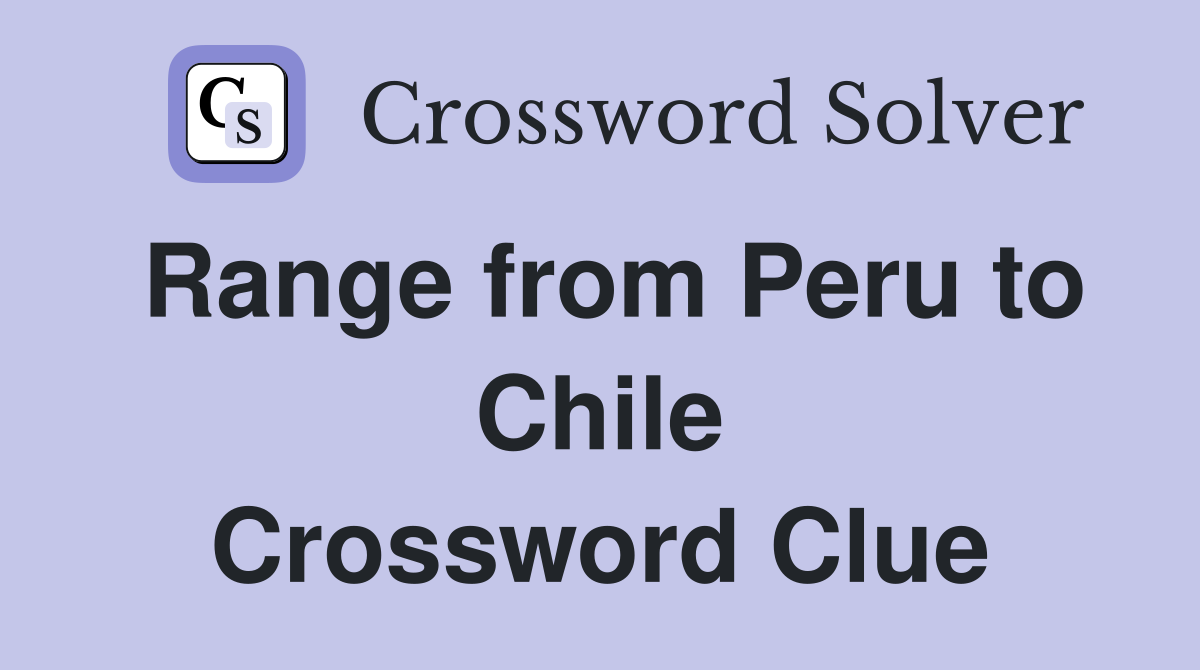 Range from Peru to Chile Crossword Clue