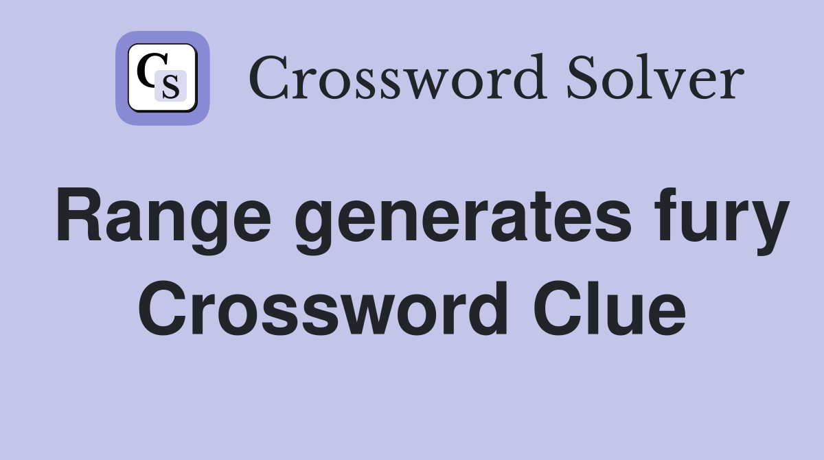 Range generates fury Crossword Clue