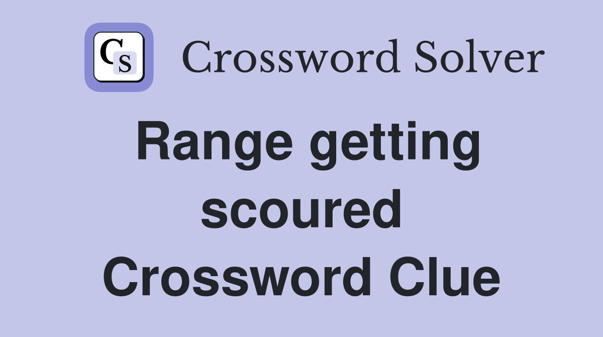 Range getting scoured Crossword Clue