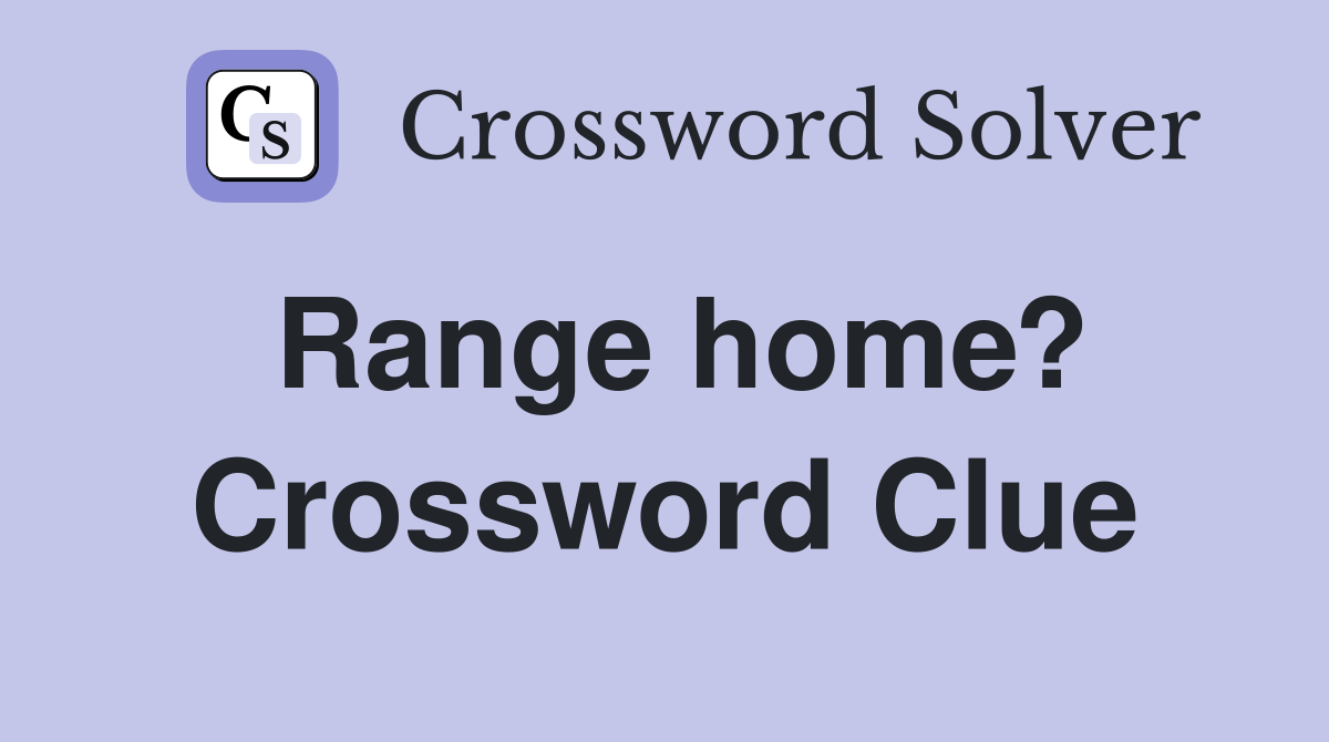 Range home? Crossword Clue