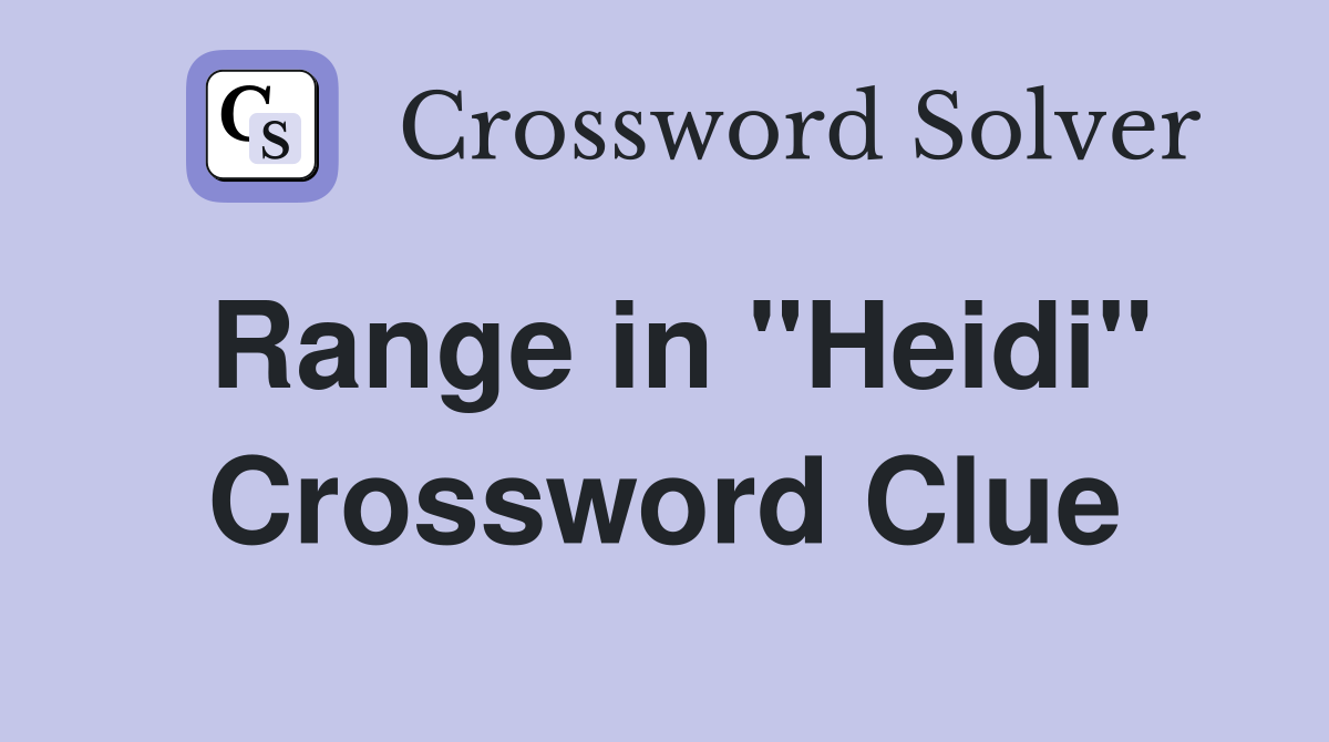 Range in "Heidi" Crossword Clue