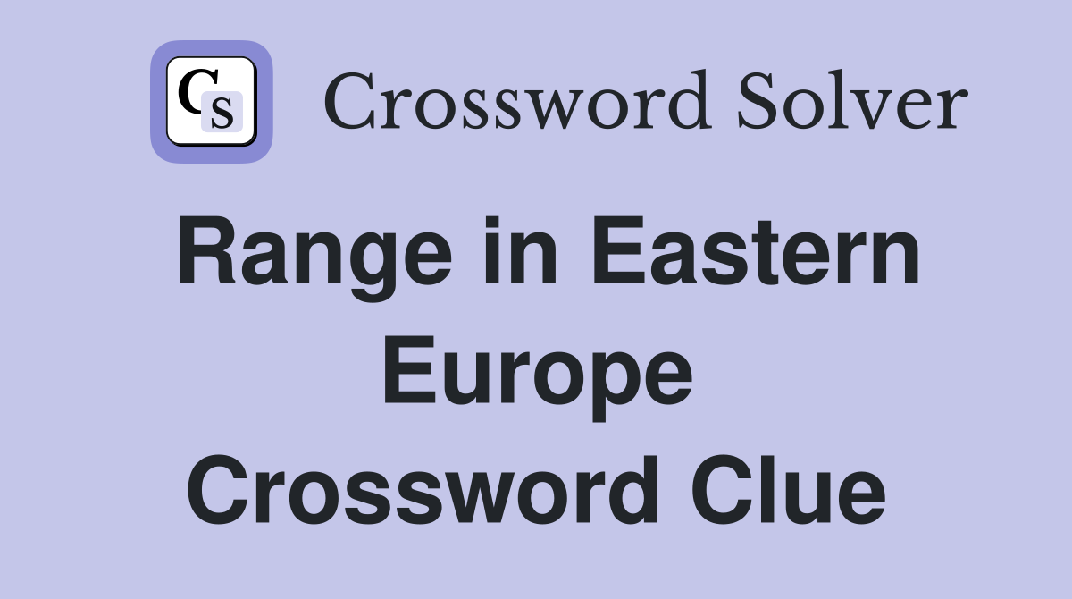 Range in Eastern Europe Crossword Clue
