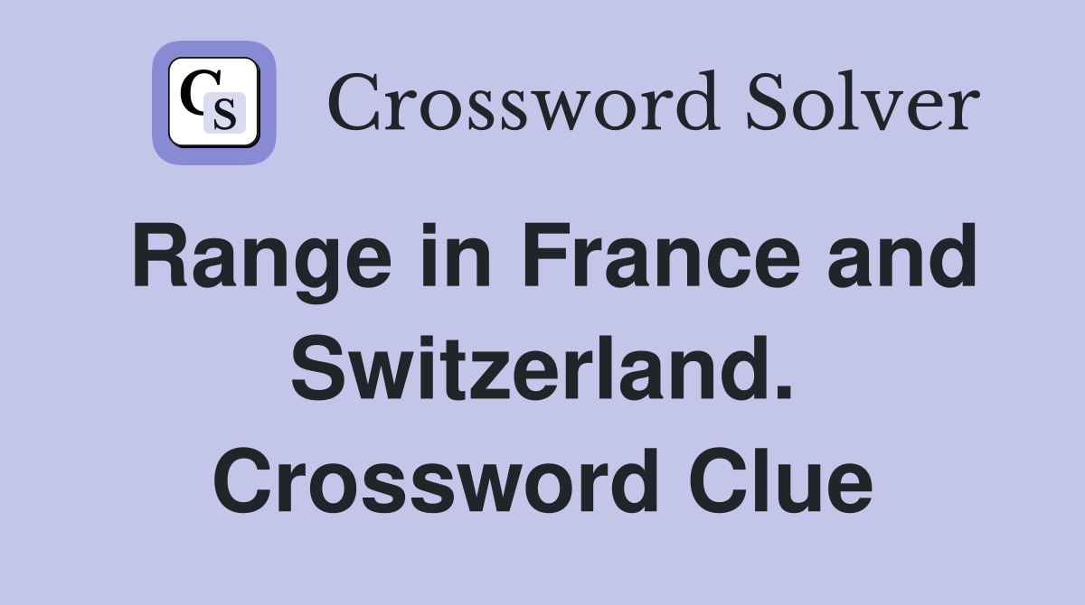 Range in France and Switzerland. Crossword Clue