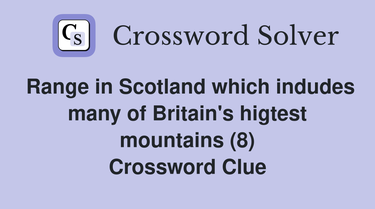 Range in Scotland which indudes many of Britain's higtest mountains (8) Crossword Clue