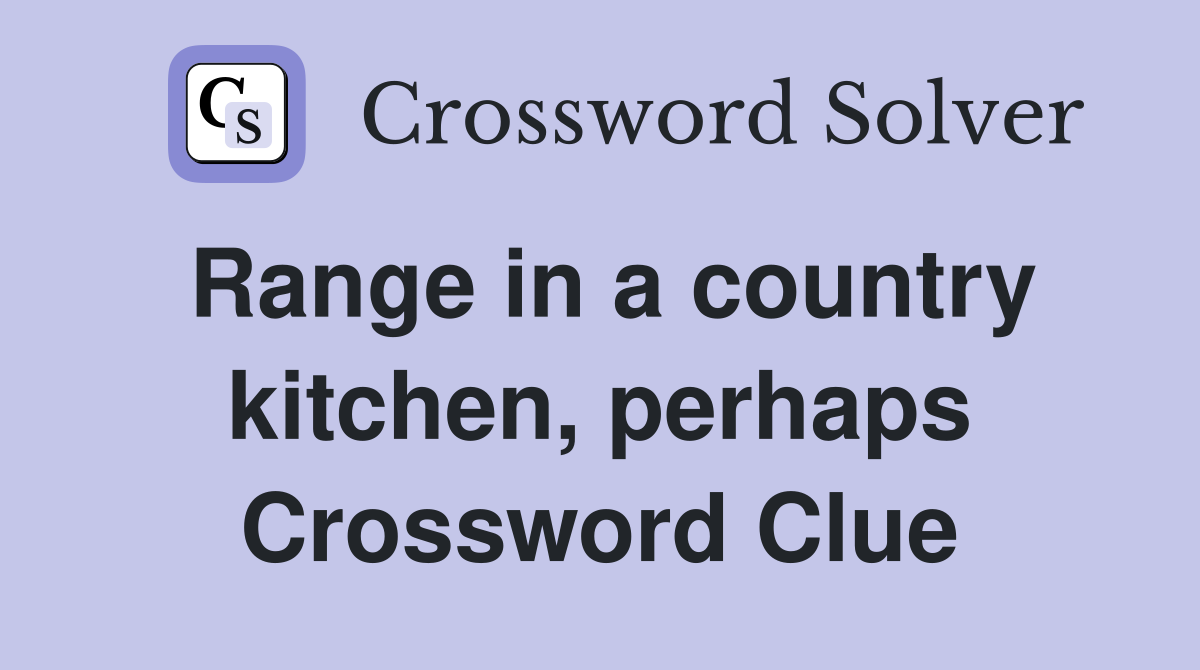 Range in a country kitchen, perhaps Crossword Clue