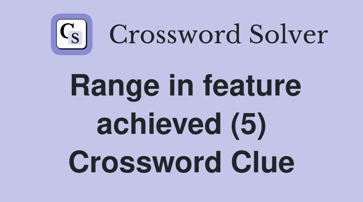 Range in feature achieved (5) Crossword Clue