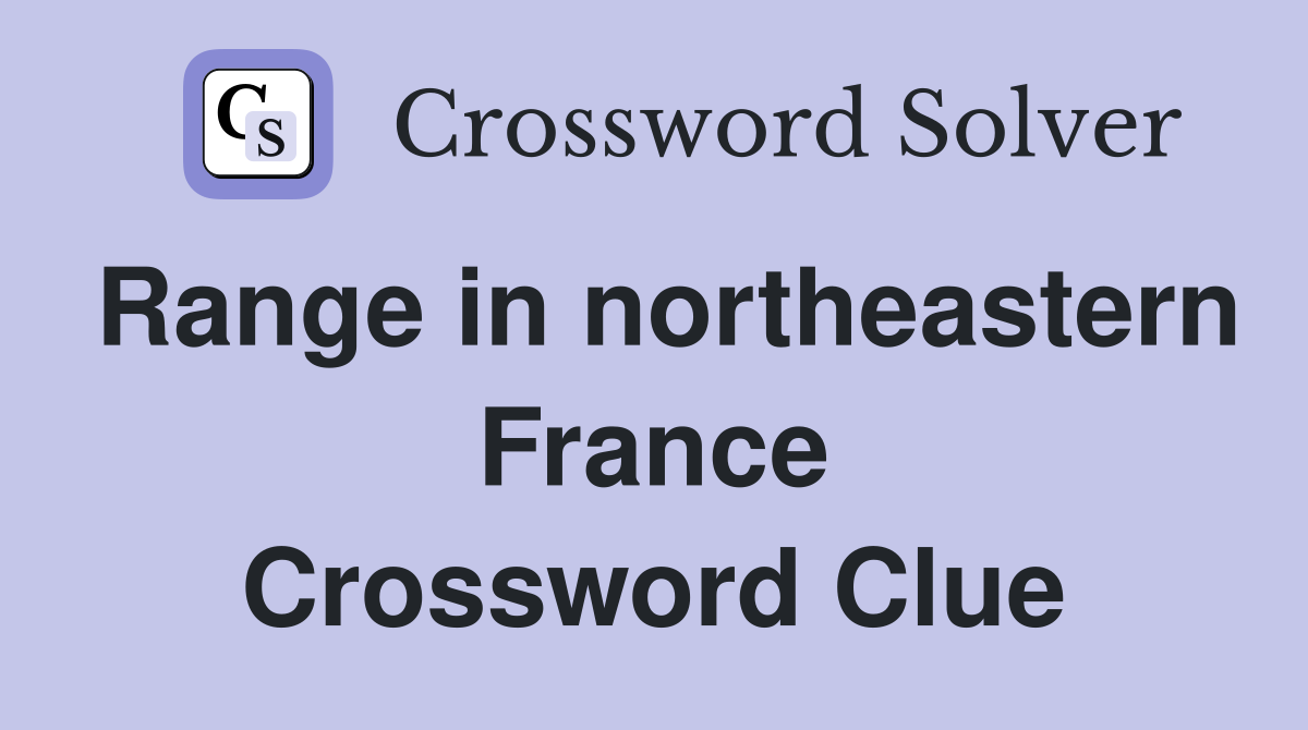 Range in northeastern France Crossword Clue