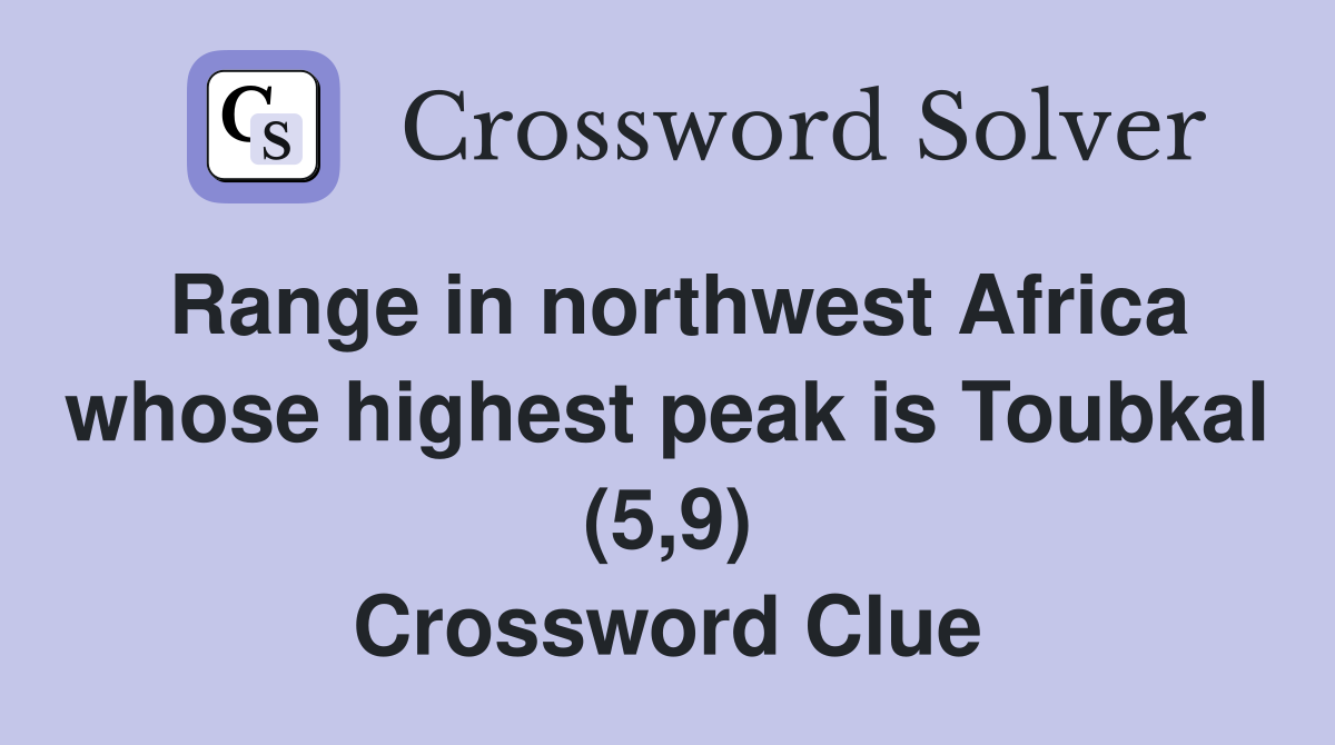 Range in northwest Africa whose highest peak is Toubkal (5,9) Crossword Clue