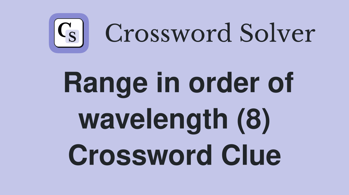 Range in order of wavelength (8) Crossword Clue