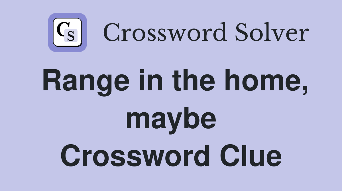 Range in the home, maybe Crossword Clue