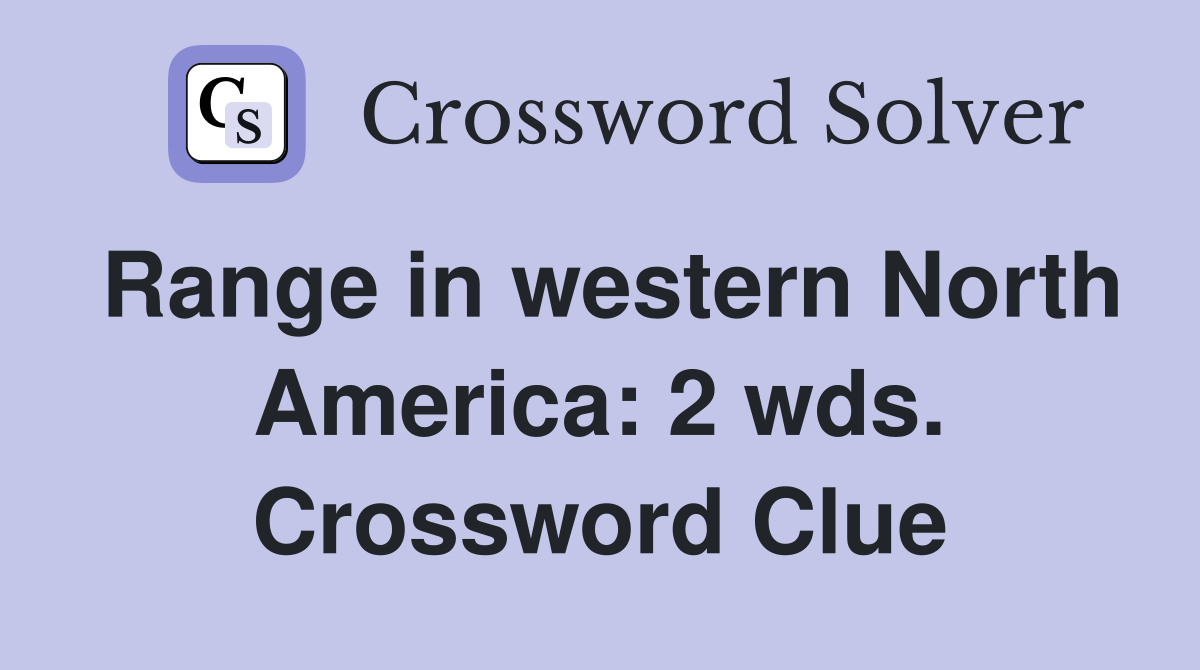 Range in western North America: 2 wds. Crossword Clue