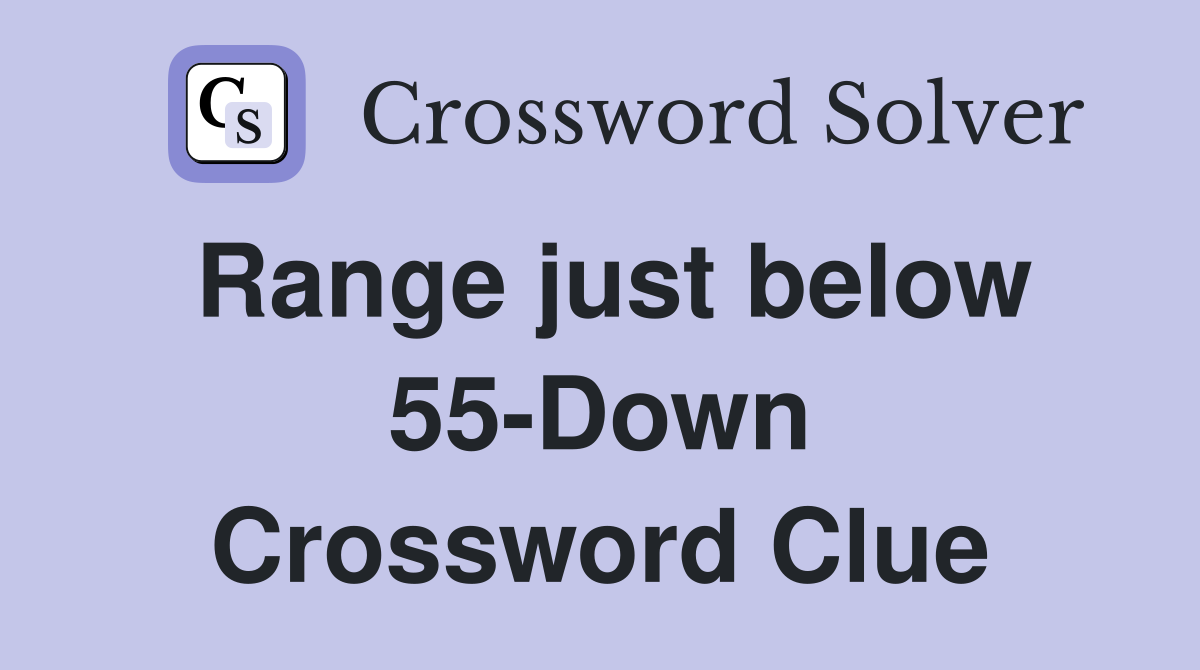 Range just below 55-Down Crossword Clue