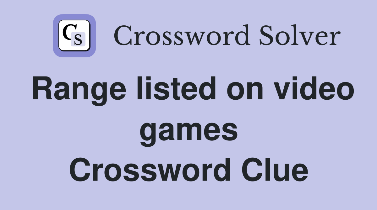 Range listed on video games Crossword Clue