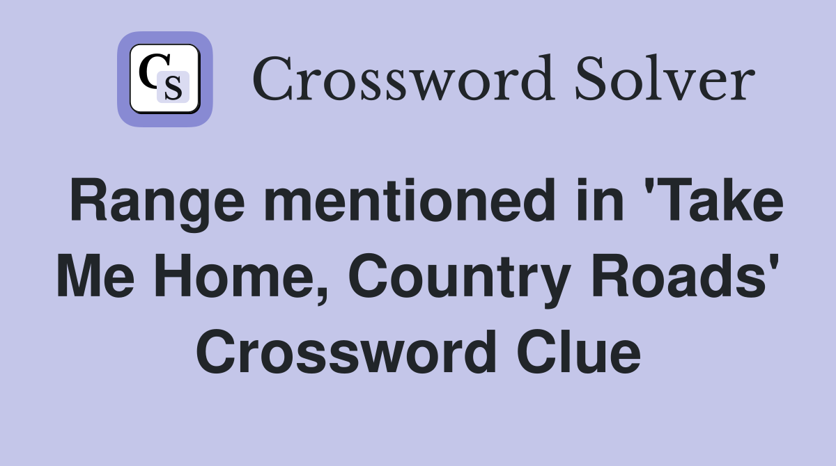Range mentioned in 'Take Me Home, Country Roads' Crossword Clue