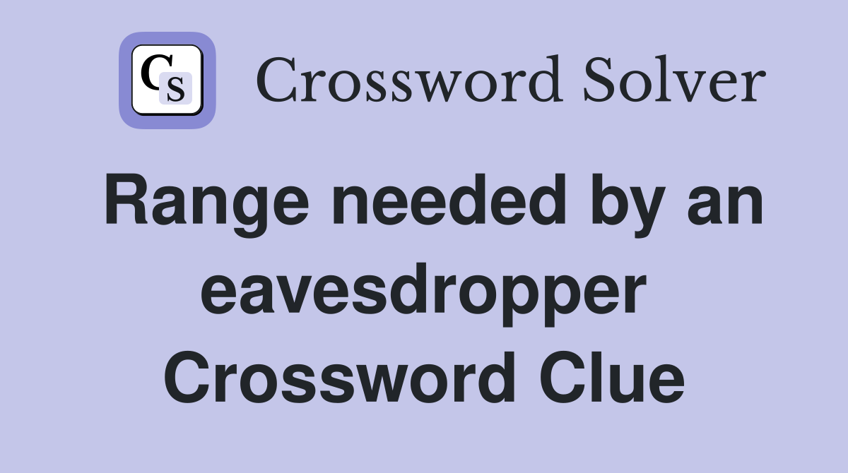 Range needed by an eavesdropper Crossword Clue