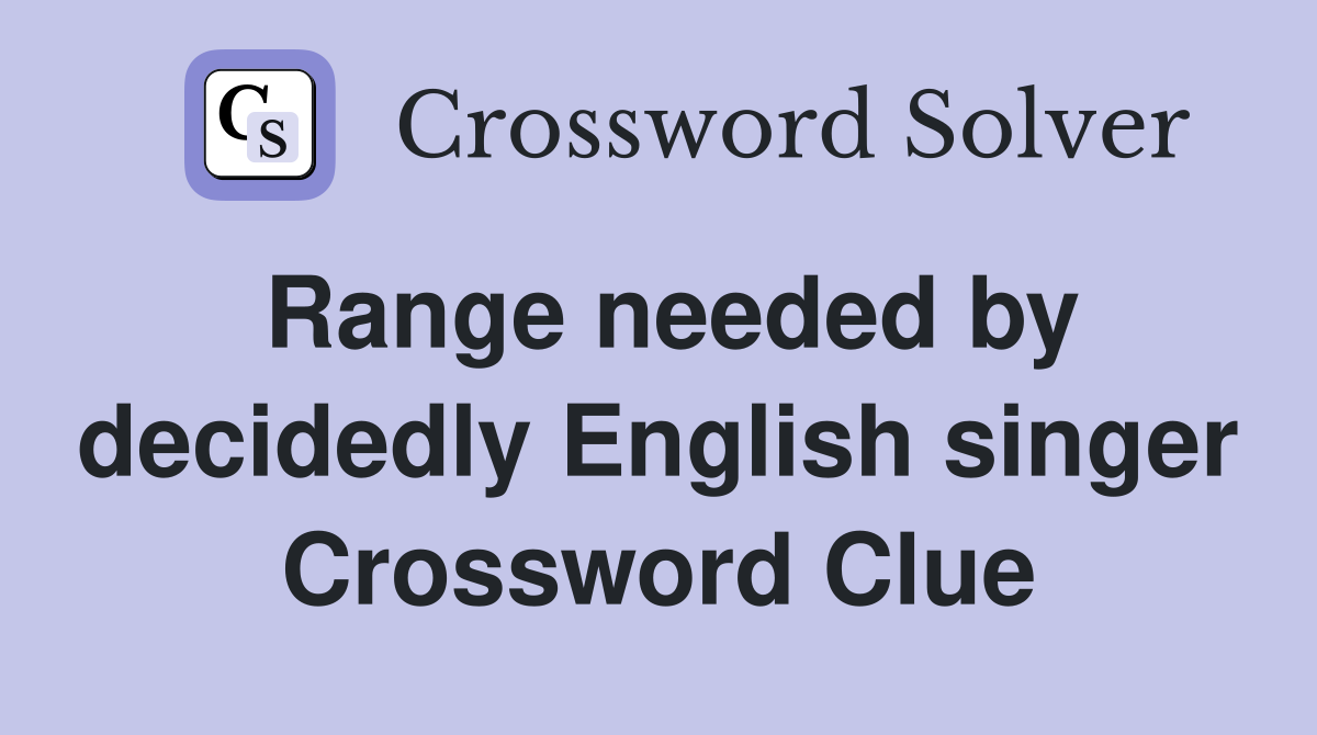 Range needed by decidedly English singer Crossword Clue