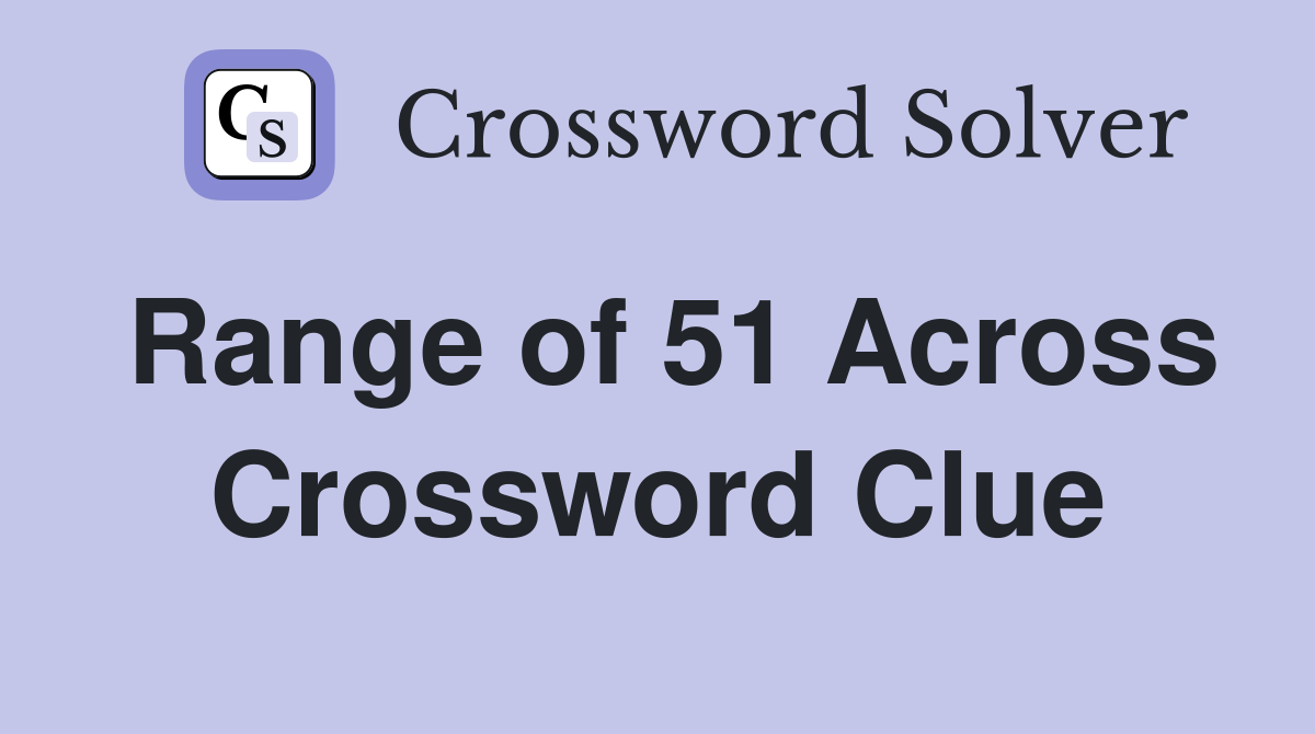 Range of 51 Across Crossword Clue