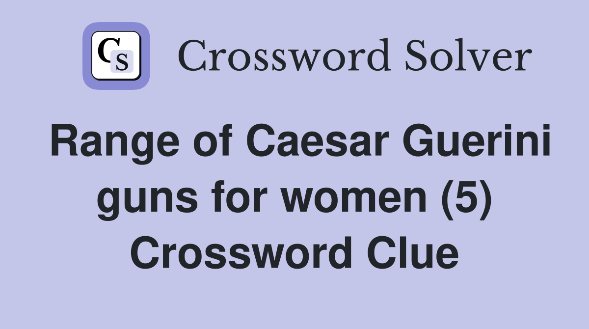 Range of Caesar Guerini guns for women (5) Crossword Clue