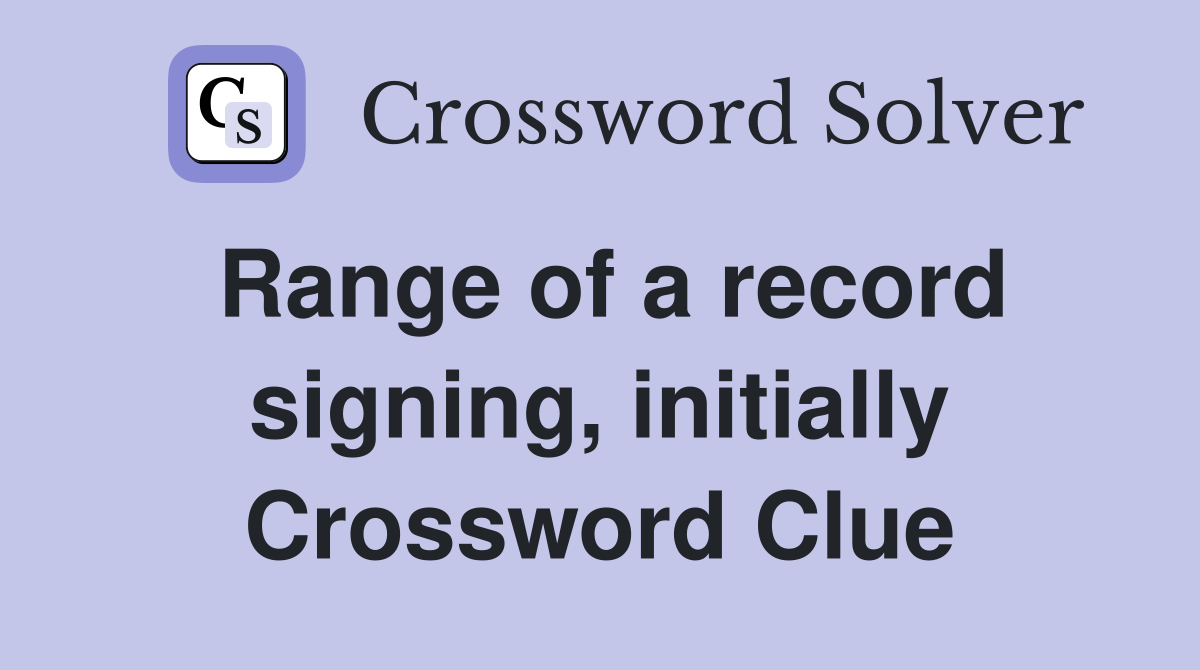 Range of a record signing, initially Crossword Clue